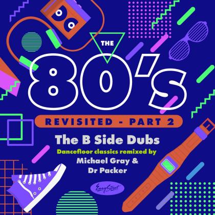 Michael Gray & Dr Packer-The 80's Revisited - Part 2: The B Side Dubs - Dancefloor Classics Remixed By Michael Gray & Dr Packer